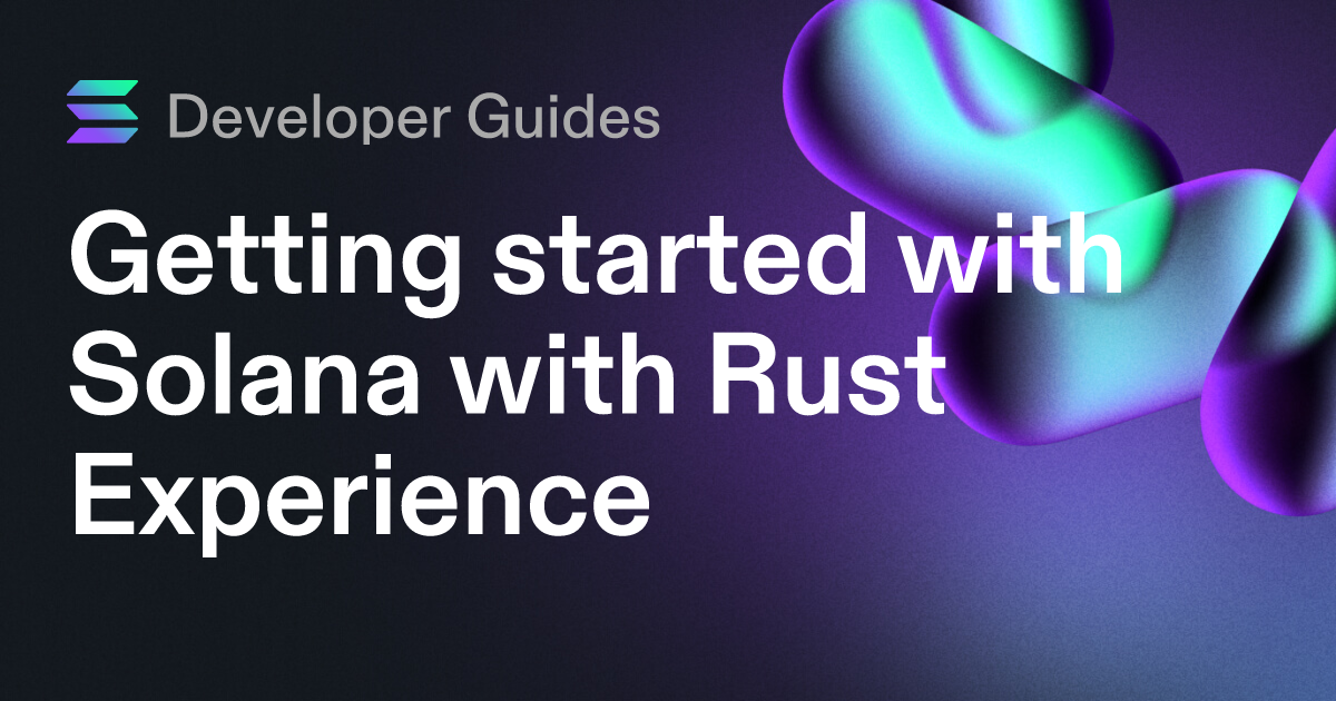 Getting started with Solana with Rust Experience
